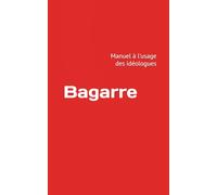 Bagarre: Manuel à l'usage des idéologues