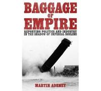 Baggage of Empire: Reporting Politics and Industry in the Shadow of Imperial Decline - [Version Originale] Martin Adeney (Auteur)