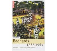 Bagnards : la terre de la grande* punition, Cayenne 1852-1953