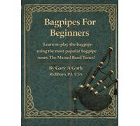 Bagpipes For Beginners: Learn to play the bagpipe using the most popular bagpipe tunes; the Massed Band Tunes!