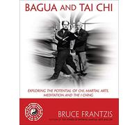 Bagua and Tai Chi: Exploring the Potential of Chi, Martial Arts, Meditation, and the I Ching by Frantzis, Bruce Kumar Reprint Edition (2012)