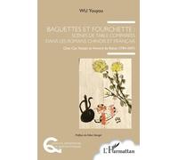 Baguettes Et Fourchette : Scènes De Table Comparées Dans Les Romans Chinois Et Français - Chez Cao Xueqin Et Honoré De Balzac (1784-1847)