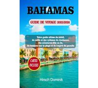 BAHAMAS GUIDE DE VOYAGE 2025/2026: Votre guide ultime du soleil, du sable et des rythmes du Junkanoo, des aventures d'île en île, du bonheur sur la plage et de l'esprit du paradis