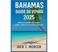 BAHAMAS GUIDE DE VOYAGE 2025: Explorez le meilleur du paradis : plages, culture et aventures insulaires
