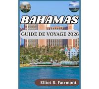 BAHAMAS GUIDE DE VOYAGE 2026: Une perspective équilibrée sur l'histoire, la nature, l'aménagement du territoire et la vie insulaire aux Bahamas