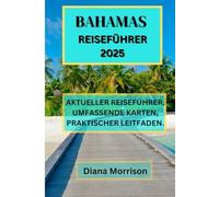 BAHAMAS REISEFÜHRER 2025: Entdecken Sie die verborgenen Schätze und fantastischen Reiseziele der Bahamas
