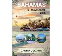 BAHAMAS TRAVEL GUIDE 2025: Explore Stunning Beaches, Vibrant Culture, and Insider Tips for the Perfect Island Getaway