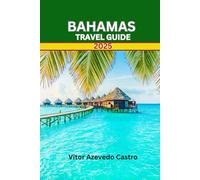 BAHAMAS TRAVEL GUIDE 2025: Your Complete Guide to Beaches, Culture, Adventure, and Hidden Gems in Paradise
