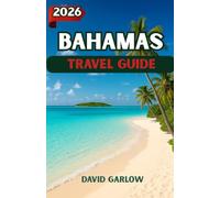 BAHAMAS TRAVEL GUIDE 2026: Discover the Bahamas - From Crystal-Blue Beaches and Vibrant Junkanoo Culture to Island Hopping, Local Flavors, and Hidden Tropical Gems.