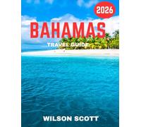 BAHAMAS TRAVEL GUIDE 2026 (Full Color): The Bahamas: A Journey Through Turquoise Waters, Vibrant Islands, and Timeless Adventures Where Every Island Tells a Story