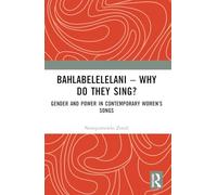Bahlabelelelani - Why Do They Sing?: Gender and Power in Contemporary Women's Songs