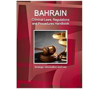 Bahrain Criminal Laws, Regulations And Procedures Handbook - Strategic Information And Law
