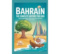 BAHRAIN: The Complete History for Kids: How a small desert nation grew into a world of ideas and wonder