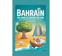 BAHRAIN: The Complete History for Kids: How a small desert nation grew into a world of ideas and wonder