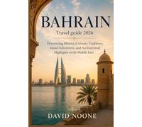 BAHRAIN Travel guide 2026: Discovering History, Culinary Traditions, Island Adventures, and Architectural Highlights in the Middle East