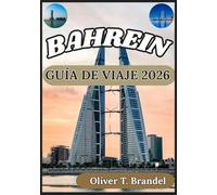 BAHREIN GUÍA DE VIAJE 2026: Una visión general clara y fiable de los distritos, sitios culturales, infraestructura, costumbres locales e información práctica de Baréin.