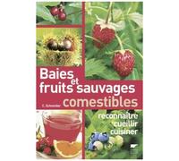 Baies Et Fruits Sauvages Comestibles - Reconnaitre, Cueillir, Cuisiner