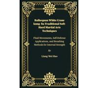 Baihequan White Crane Kung Fu: Traditional Soft-Hard Martial Arts Techniques: Fluid Movements, Self-Defense Applications, And Breathing Methods For Internal Strength