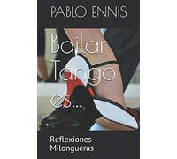 Bailar Tango Es...: Reflexiones Milongueras
