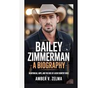 BAILEY ZIMMERMAN: A BIOGRAPHY: Heartbreak, Hope, and the Rise of a New Country Voice