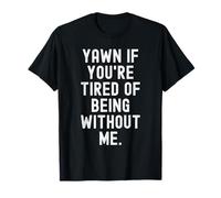 Bâillez si Vous en Avez marre d'être sans Moi, Sarcastique T-Shirt