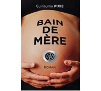 Bain de Mère - Guillaume Pixie - Librinova - broché - Roman
