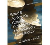 Baird & Jackson's Cases, Problems, and Materials on Bankruptcy: Chapters 9 to 13