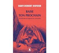 Baise ton prochain Dany-Robert Dufour (Auteur)
