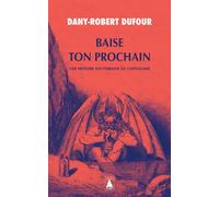 Baise ton prochain Une histoire souterraine du capitalisme - Dany-Robert Dufour - Actes sud - Poche - Essai