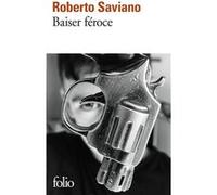 Baiser féroce Roberto Saviano (Auteur), Vincent Raynaud (Traduction)
