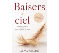 Baisers du ciel: Poèmes, lettres et étreintes pour surmonter un deuil. Confort, espoir et présence au-delà de la perte d’un être cher.