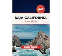 Baja California Travel Guide 2025: Exploring Mexico’s Peninsula Must See Attraction, Hidden Gems, Cultural Wonders and Coastal Adventures in North America