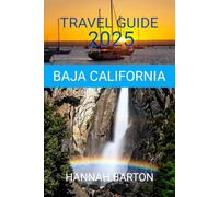BAJA CALIFORNIA TRAVEL GUIDE 2025: Hidden gems, road trips and unforgettable adventures
