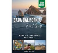 BAJA CALIFORNIA TRAVEL GUIDE: Cabo, La Paz, Tijuana, Ensenada and the Sea of Cortez with Road Trips, Beaches, Snorkeling, Local Food and 3-7 Day Itineraries