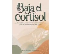 Baja el cortisol: Guía práctica para desconectar tu sistema nervioso y salir del modo supervivencia en 21 días