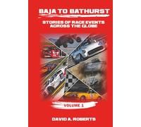 Baja to Bathurst: Stories of Race Events Across the Globe Volume 1