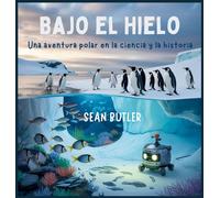 Bajo El Hielo Bajo El Hielo: Una Aventura Polar En La Ciencia Y La Historia