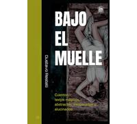 Bajo el muelle: y otros textos