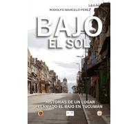 BAJO EL SOL: HISTORIAS DE UN LUGAR LLAMADO EL BAJO EN TUCUMÁN