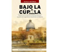 Bajo la Cúpula: Historia de la sede de la Escuela Técnica Superior de Ingenieros Industriales de Madrid