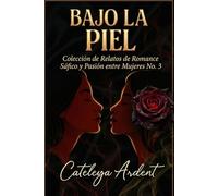 Bajo la Piel: Colección de Relatos de Romance Sáfico y Pasión entre Mujeres No. 3