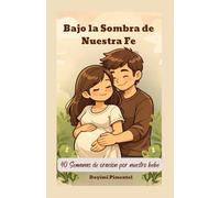 Bajo la Sombra de Nuestra Fe: 40 Semanas de Oración por Nuestro Bebé