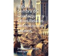 Bajo la Sombra del Guadalquivir y Otros Relatos de Horizontes Lejanos