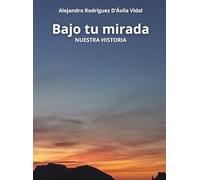 Bajo tu mirada: NUESTRA HISTORIA