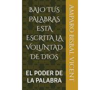 BAJO TUS PALABRAS ESTA ESCRITA LA VOLUNTAD DE DIOS: EL PODER DE LA PALABRA