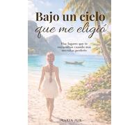 BAJO UN CIELO QUE ME ELIGIÓ: Hay lugares que te encuentran cuando más necesitas perderte
