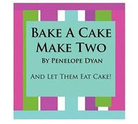 Bake A Cake, Make Two---And Let Them Eat Cake