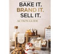 Bake It. Brand It. Sell It. Action Guide: Your Complete Guided System for Building a Profitable Food Brand From Home to Retail