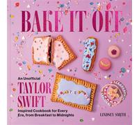 Bake It Off An Unofficial Taylor Swift-Inspired Baking Cookbook for Every Era, from Breakfast to Midnights - Lindsey Smith - Harvest - ebook (ePub) - Livre