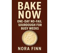 Bake Now: One-Day No-Fail Sourdough for Busy Weeks
